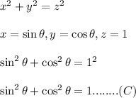 x^2+y^2=z^2\\\\x=\sin\theta,y=\cos\theta,z=1\\\\\sin^2\theta+\cos^2\theta=1^2\\\\\sin^2\theta+\cos^2\theta=1........(C)
