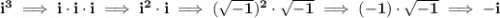 \bf i^3\implies i\cdot i\cdot i\implies i^2\cdot i\implies (\sqrt{-1})^2\cdot \sqrt{-1}\implies (-1)\cdot \sqrt{-1}\implies -i