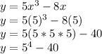 y = 5x ^ 3-8x\\y = 5 (5) ^ 3-8 (5)\\y = 5 (5 * 5 * 5) -40\\y = 5 ^ 4-40
