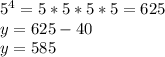 5 ^ 4 = 5 * 5 * 5 * 5 = 625\\y = 625-40\\y = 585