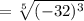 =\sqrt[5]{(-32)^3}