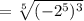 =\sqrt[5]{(-2^5)^3}
