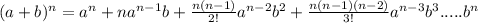 (a+b)^{n}=a^{n}+na^{n-1}b+\frac{n(n-1)}{2!}a^{n-2}b^{2}+\frac{n(n-1)(n-2)}{3!}a^{n-3}b^{3}.....b^{n}