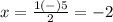 x=\frac{1(-)5} {2}=-2