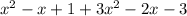 x^2 -x +1 + 3x^2 -2x-3