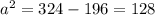 a^{2}=324-196=128