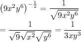 \left(9x^{2}y^{6}\right)^{-\frac{1}{2}}=\dfrac{1}{\sqrt{9x^{2}y^{6}}}\\\\=\dfrac{1}{\sqrt{9}\sqrt{x^2}\sqrt{y^6}}=\dfrac{1}{3xy^3}