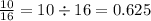 \frac{10}{16}=10\div16= 0.625