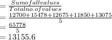 =\frac{Sum of all values}{Total no. of values} \\=\frac{12700 + 15478 + 12675 + 11850 + 13075}{5}\\=\frac{65778}{5}\\= 13155.6