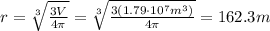r=\sqrt[3]{\frac{3V}{4\pi}}=\sqrt[3]{\frac{3(1.79\cdot 10^7 m^3)}{4\pi}}=162.3 m
