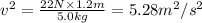 v^2=\frac{22N\times 1.2 m}{5.0 kg}=5.28 m^2/s^2