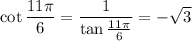 \cot\dfrac{11\pi}6=\dfrac1{\tan\frac{11\pi}6}=-\sqrt3