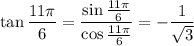 \tan\dfrac{11\pi}6=\dfrac{\sin\frac{11\pi}6}{\cos\frac{11\pi}6}=-\dfrac1{\sqrt3}