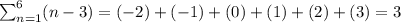\sum_{n=1} ^{6} (n - 3) = ( - 2) + ( - 1) + (0) + (1) + (2) + (3) = 3