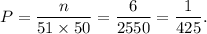 P=\dfrac{n}{51\times50}=\dfrac{6}{2550}=\dfrac{1}{425}.