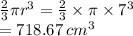 \frac{2}{3} \pi {r}^{3}  =  \frac{2}{3}  \times \pi \times  {7}^{3}  \\  = 718.67 \:  {cm}^{3}