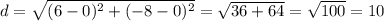 d = \sqrt{(6-0)^2+(-8-0)^2}=\sqrt{36+64}=\sqrt{100}=10