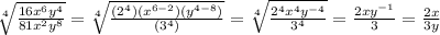 \sqrt[4]{\frac{16x^6y^4}{81x^2y^8}} =\sqrt[4]{\frac{(2^4)(x^{6-2})(y^{4-8})}{(3^4)}} =\sqrt[4]{\frac{2^4x^4y^{-4}}{3^4}} =\frac{2xy^{-1}}{3}=\frac{2x}{3y}