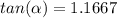 tan(\alpha) = 1.1667