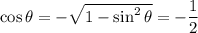 \cos\theta=-\sqrt{1-\sin^2\theta}=-\dfrac12