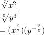 \dfrac{\sqrt[7]{x^2}}{\sqrt[5]{y^3}}\\\\=(x^{\frac{2}{7}})(y^{-\frac{3}{5}})