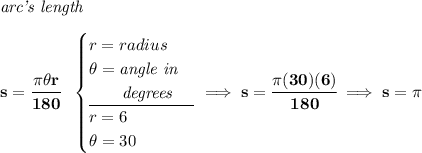 \bf \textit{arc's length}\\\\ s=\cfrac{\pi \theta r}{180}~~ \begin{cases} r=radius\\ \theta =\textit{angle in}\\ \qquad \textit{degrees}\\ \cline{1-1} r=6\\ \theta =30 \end{cases}\implies s=\cfrac{\pi (30)(6)}{180}\implies s=\pi