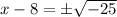 x-8=\pm\sqrt{-25}