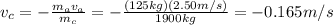 v_c = - \frac{m_a v_a}{m_c}=-\frac{(125 kg)(2.50 m/s)}{1900 kg}=-0.165 m/s