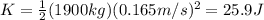 K=\frac{1}{2}(1900 kg)(0.165 m/s)^2=25.9 J