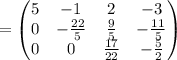 =\begin{pmatrix}5&-1&2&-3\\ 0&-\frac{22}{5}&\frac{9}{5}&-\frac{11}{5}\\ 0&0&\frac{17}{22}&-\frac{5}{2}\end{pmatrix}