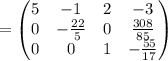 =\begin{pmatrix}5&-1&2&-3\\ 0&-\frac{22}{5}&0&\frac{308}{85}\\ 0&0&1&-\frac{55}{17}\end{pmatrix}