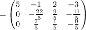 =\begin{pmatrix}5&-1&2&-3\\ 0&-\frac{22}{5}&\frac{9}{5}&-\frac{11}{5}\\ 0&\frac{7}{5}&\frac{1}{5}&-\frac{9}{5}\end{pmatrix}