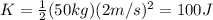 K=\frac{1}{2}(50 kg)(2 m/s)^2=100 J