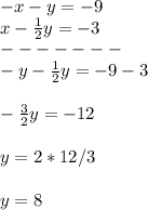 -x-y=-9\\x-\frac{1}{2}y=-3\\-------\\-y-\frac{1}{2}y=-9-3\\\\-\frac{3}{2}y=-12\\ \\y=2*12/3\\ \\y=8