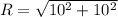 R=\sqrt{10^{2}+10^{2}}