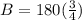 B=180(\frac{3}{4} )