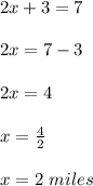 2x+3=7\\\\2x=7-3\\\\2x=4\\\\x=\frac{4}{2}\\\\x=2\ miles