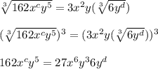 \sqrt[3]{162x^cy^5}=3x^2y(\sqrt[3]{6y^d})\\\\(\sqrt[3]{162x^cy^5})^3=(3x^2y(\sqrt[3]{6y^d}))^3\\\\162x^cy^5=27x^6y^36y^d