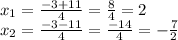 x_ {1} = \frac {-3 + 11} {4} = \frac {8} {4} = 2\\x_ {2} = \frac {-3-11} {4} = \frac {-14} {4} = - \frac {7} {2}