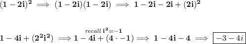 \bf (1-2i)^2\implies (1-2i)(1-2i)\implies 1-2i-2i+(2i)^2 \\\\\\ 1-4i+(2^2i^2)\implies \stackrel{\textit{recall }i^2=-1}{1-4i+(4\cdot -1)}\implies 1-4i-4\implies \boxed{-3-4i}