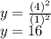 y=\frac{(4)^{2}}{(1)^{2} }\\y=16