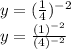 y=(\frac{1}{4} )^{-2}\\y= \frac{(1)^{-2}}{(4)^{-2}}
