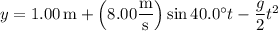 y=1.00\,\mathrm m+\left(8.00\dfrac{\rm m}{\rm s}\right)\sin40.0^\circ t-\dfrac g2t^2