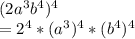(2a^3b^4)^4\\=2^4*(a^3)^4*(b^4)^4