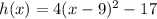 h(x)=4(x-9)^2-17