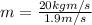 m=\frac{20kgm/s}{1.9m/s}