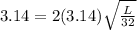 3.14=2(3.14) \sqrt{\frac{L}{32} }