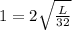 1=2\sqrt{\frac{L}{32} }