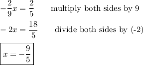-\dfrac{2}{9}x=\dfrac{2}{5}\qquad\text{multiply both sides by 9}\\\\-2x=\dfrac{18}{5}\qquad\text{divide both sides by (-2)}\\\\\boxed{x=-\dfrac{9}{5}}