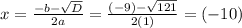 x=\frac{-b-{\sqrt{D}}}{2a}=\frac{(-9)-\sqrt{121}}{2(1)}=(-10)